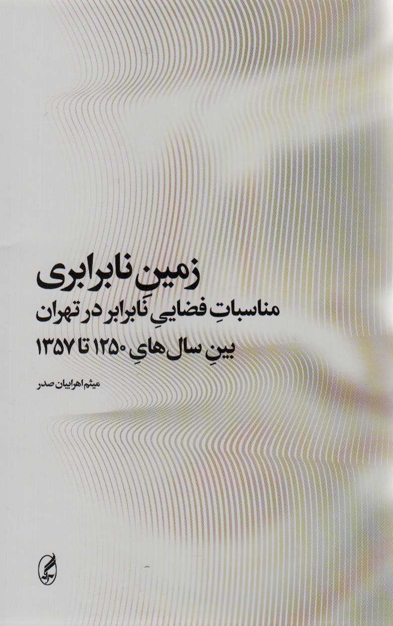زمین نابرابری: مناسبات فضایی نابرابر در تهران بین سالهای 1250 تا 1357