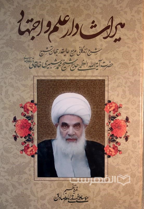 میراث‌‌دار علم و اجتهاد: شرح زندگانی مرجع عالیقدر جهان تشیع حضرت آیه الله العظمی حاج شیخ محمد شبیری خاقانی (دام ظله العالی)