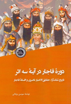 دوره قاجار در آینه سه اثر: تاریخ ملک‌آرا، حقایق‌ الاخبار ناصری و افسانه قاجار