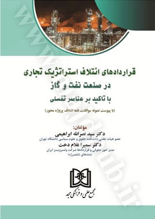 قراردادهای ائتلاف استراتژیک تجاری در صنعت نفت و گاز با تاکید بر عناصر تفسلی (با پیوست نمونه موافقت‌نامه ائتلاف پروژه محور)