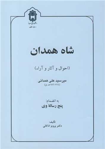 شاه همدان (احوال و آثار و آراء) میرسیدعلی همدانی (714-786 هـ.ق) به انضمام پنج رساله وی