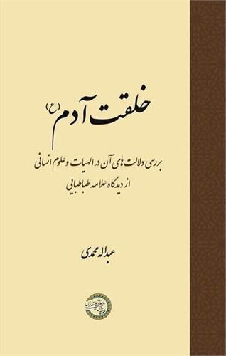 خلقت آدم (ع): بررسی دلالت‌های آن در الهیات و علوم انسانی از دیدگاه علامه طباطبایی