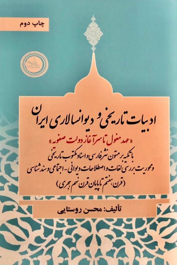 ادبیات تاریخی و دیوانسالاری ایران «عهد مغول تا سرآغاز دولت صفویه» (با تکیه بر متون نثر فارسی و اسناد مکتوب تاریخی) و محوریت بررسی لغات و اصطلاحات دیوانی- اجتماعی و سندشناسی (قرن هفتم تا پایان قرن نهم هجری)