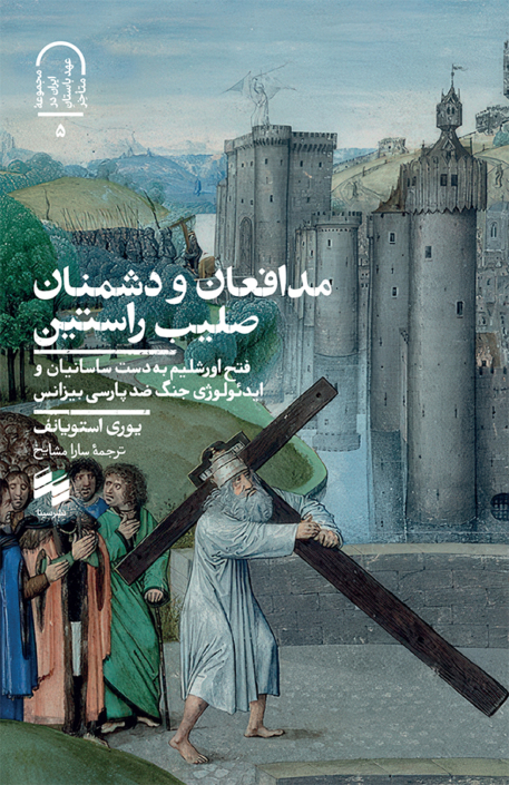 مدافعان و دشمنان صلیب راستین: فتح اورشلیم به دست ساسانیان و ایدئولوژی جنگ ضد پارسی بیزانس