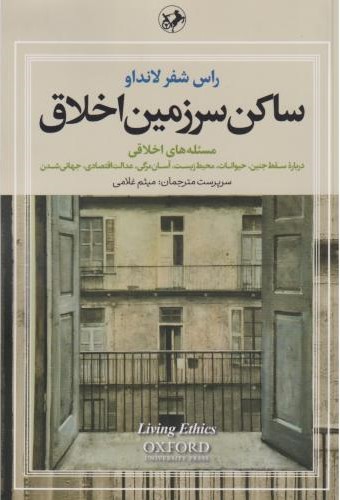 ساکن سرزمین اخلاق: مسئله‌های اخلاقی درباره سقط جنین، حیوانات، محیط زیست، آسان‌مرگی،‌ عدالت اقتصادی،‌ جهانی شدن