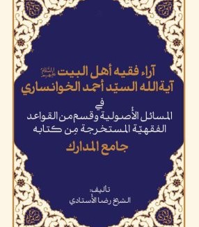 آراء فقیه اهل‌ البیت (علیهم‌السلام) آیه‌ الله السید احمد الخوانساری فی‌‌ المسائل‌ الاصولیه و قسم من‌ القواعد الفقهیه‌ المستخرجه من کتابه جامع‌ المدارک