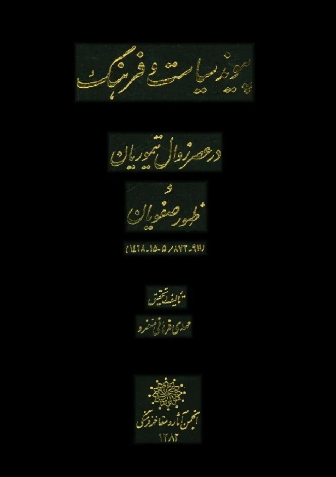 پیوند سیاست‌ و فرهنگ‌ در عصر زوال‌ تیموریان‌ و ظهور صفویان‌ (911-873/ 1505-1468)